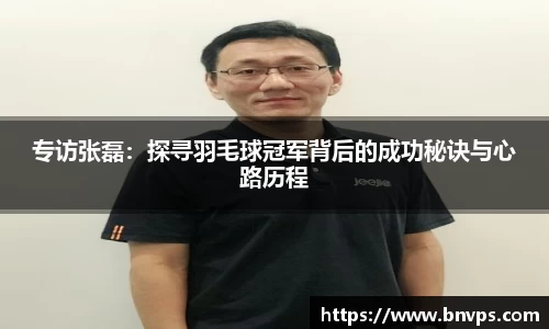 专访张磊：探寻羽毛球冠军背后的成功秘诀与心路历程