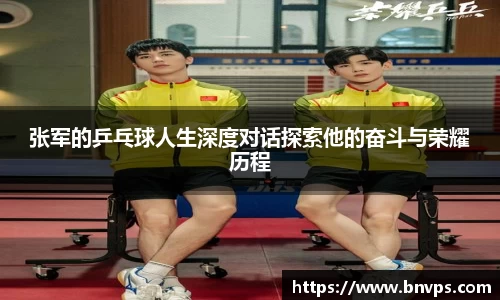 张军的乒乓球人生深度对话探索他的奋斗与荣耀历程