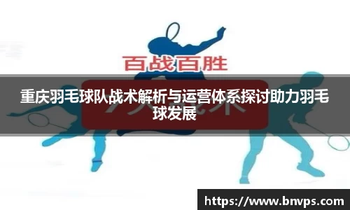 重庆羽毛球队战术解析与运营体系探讨助力羽毛球发展