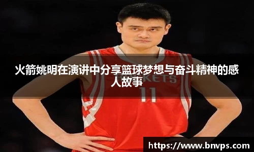 火箭姚明在演讲中分享篮球梦想与奋斗精神的感人故事